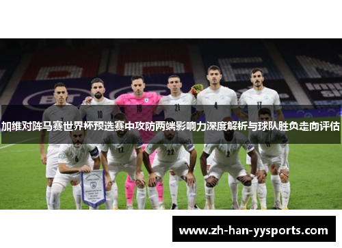 加维对阵马赛世界杯预选赛中攻防两端影响力深度解析与球队胜负走向评估