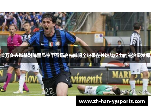 莱万多夫斯基对阵里昂意甲赛场高光瞬间全纪录在关键战役中的统治级发挥