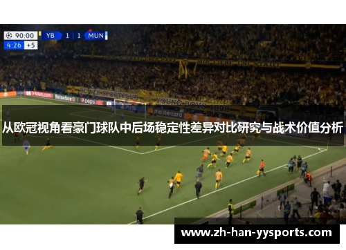 从欧冠视角看豪门球队中后场稳定性差异对比研究与战术价值分析