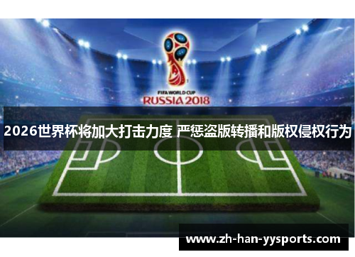 2026世界杯将加大打击力度 严惩盗版转播和版权侵权行为