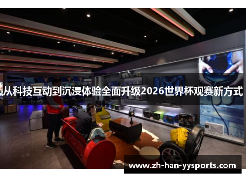 从科技互动到沉浸体验全面升级2026世界杯观赛新方式